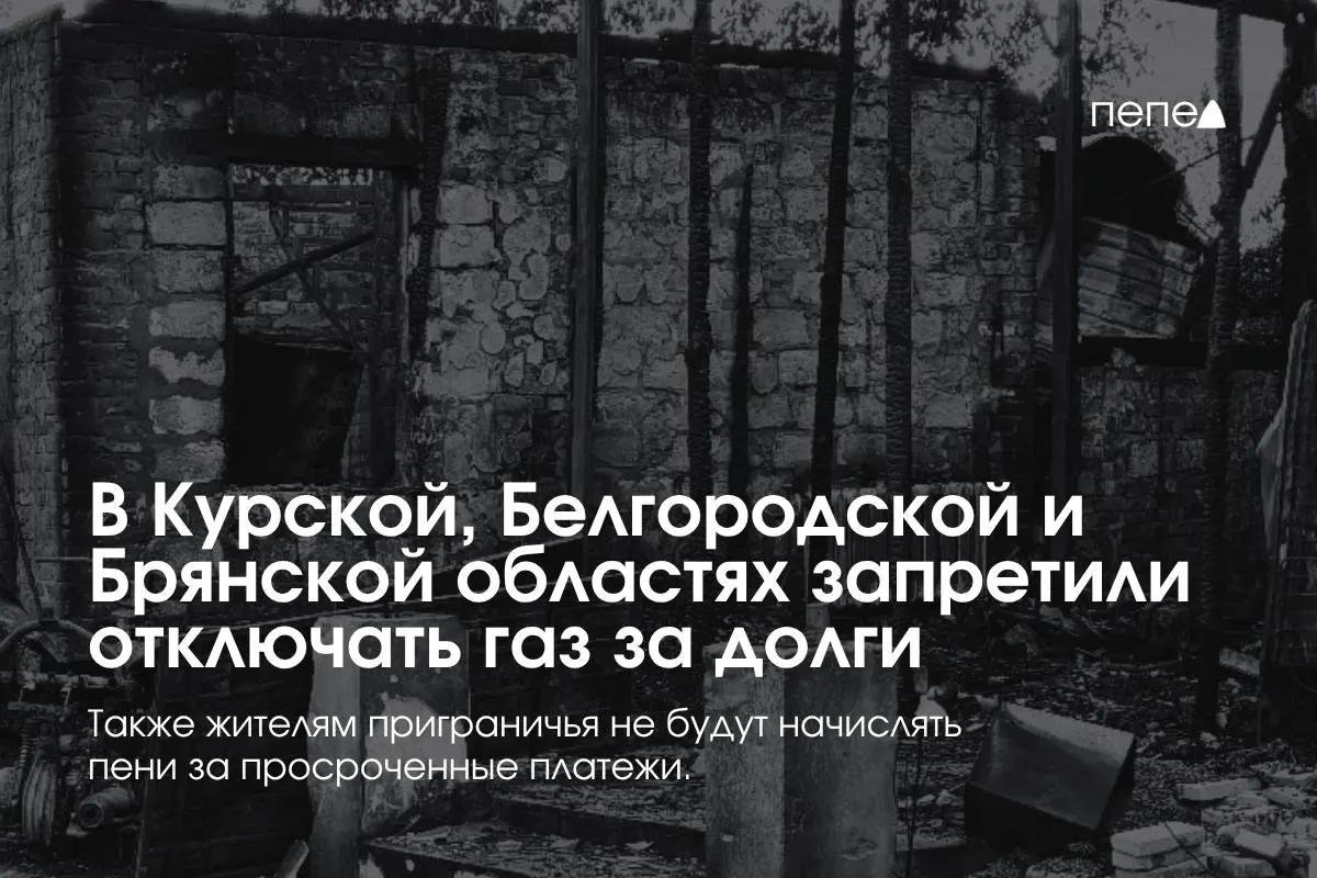 В трёх приграничных регионах введены особые правила газоснабжения: запрет на отключение газа за долги, запрет начисления пеней и обязанность повторного подключения без оплаты.